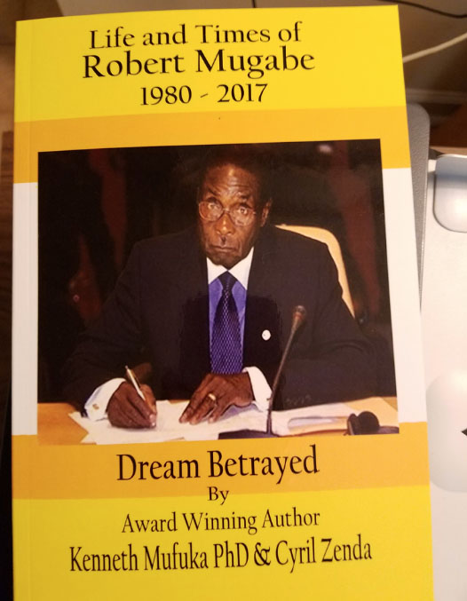 A new book entitled "Life and Times of Robert Mugabe 1980-2017: Dream Betrayed" by award winning United States based author Professor Ken Mufuka and Cyril Zenda has hit the shelves.